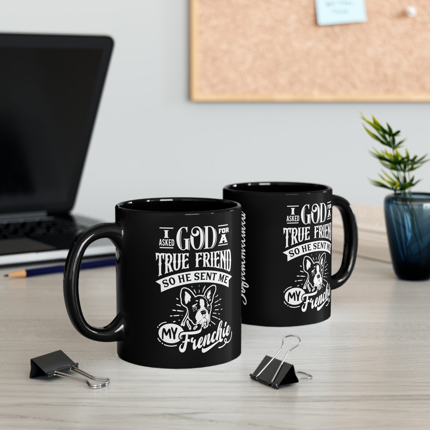 I Asked God For a True Friend So He Sent Me My Frenchie-Black Mug (11oz)