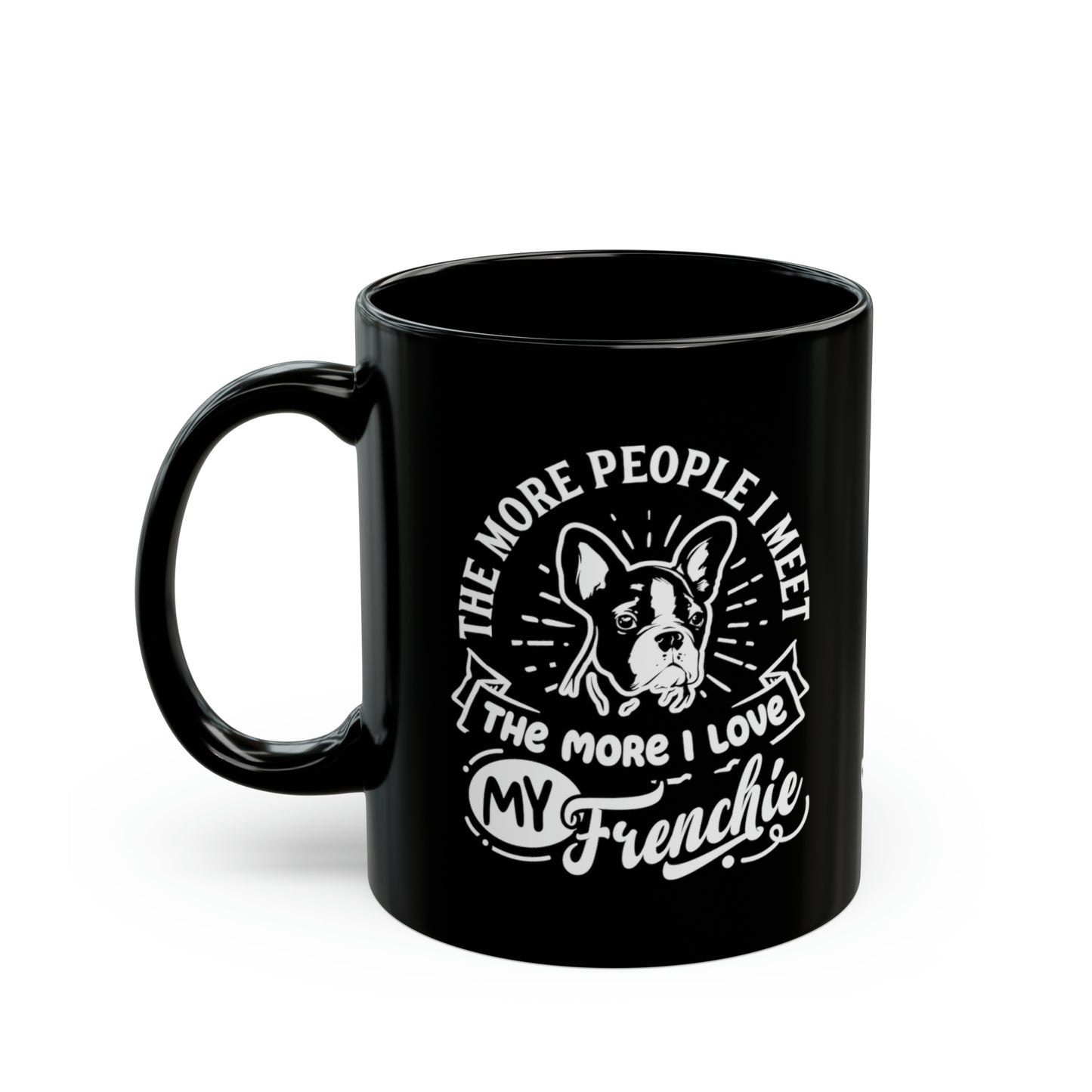 The More People I Meet, The More I Love My Frenchie-Black Mug (11oz, 15oz)