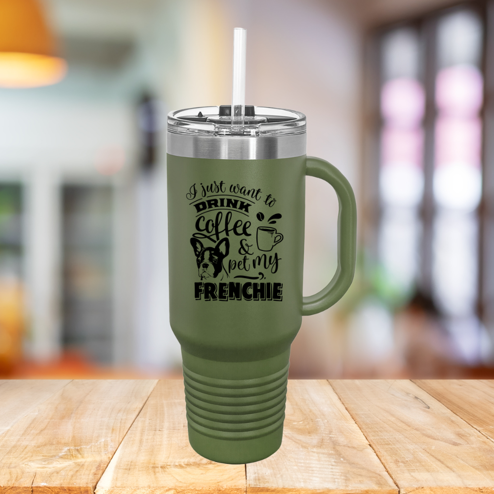 I Just Want To Drink Coffee And Pet My Frenchie - Insulated Travel Mug, 40oz