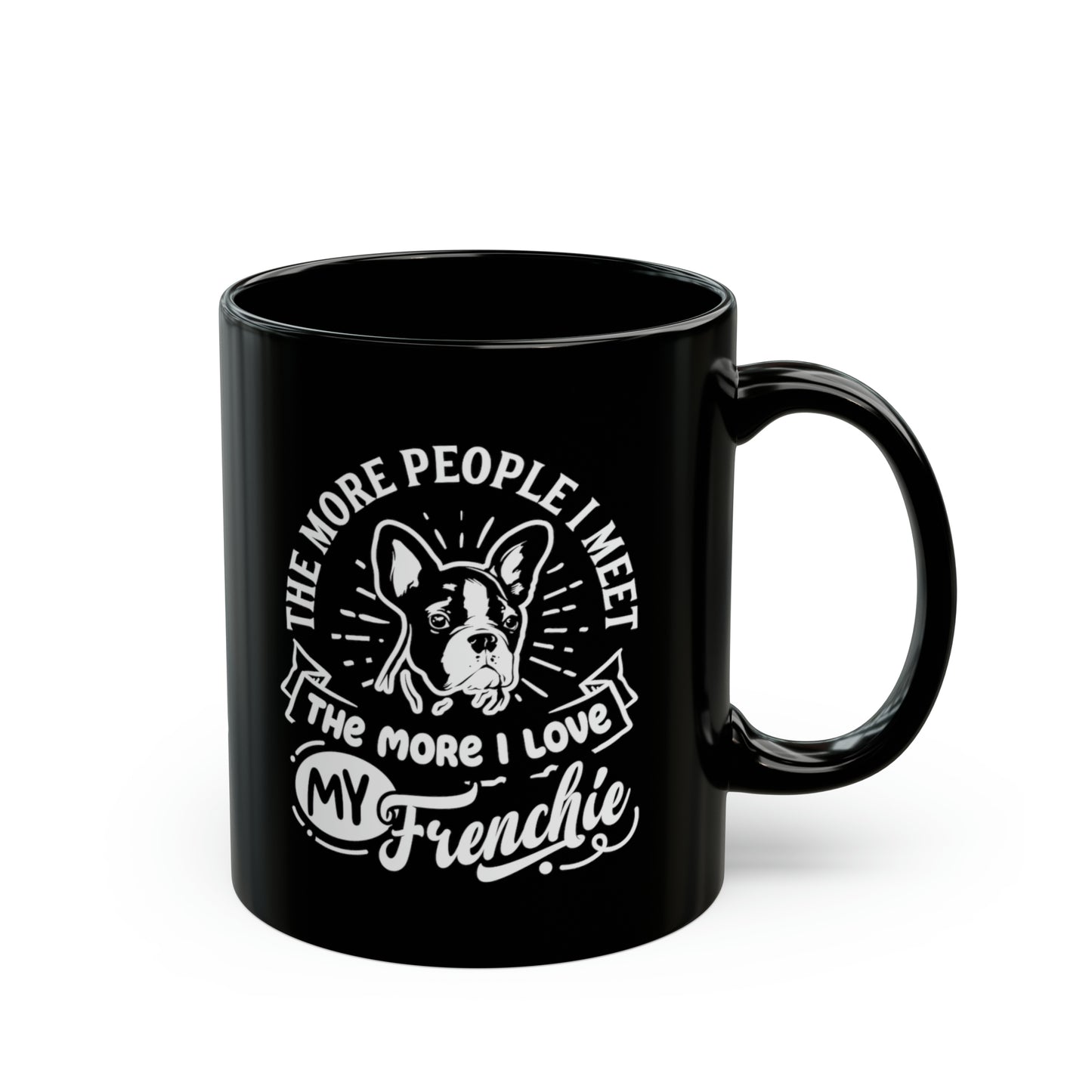 The More People I Meet, The More I Love My Frenchie-Black Mug (11oz, 15oz)