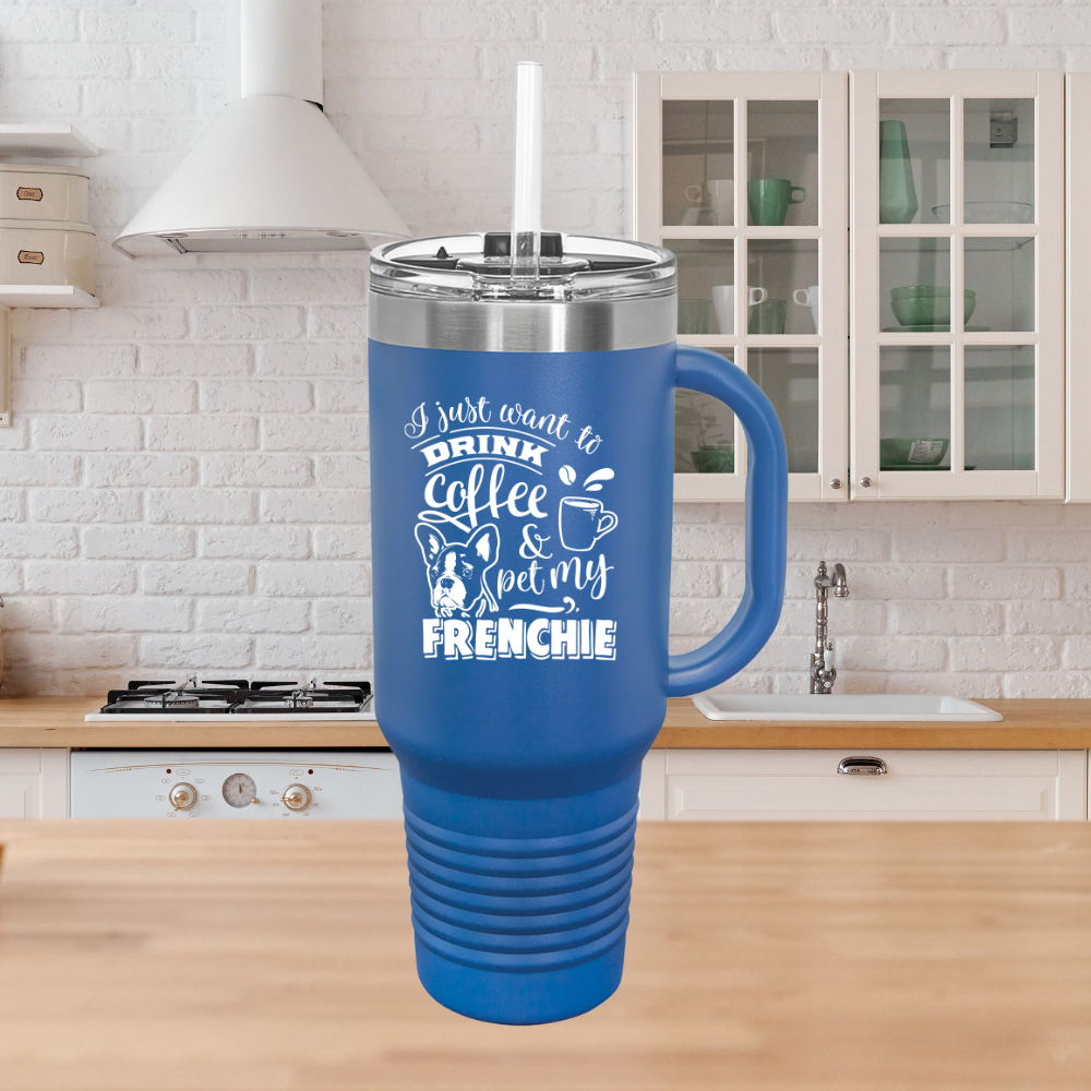 I Just Want To Drink Coffee And Pet My Frenchie - Insulated Travel Mug, 40oz