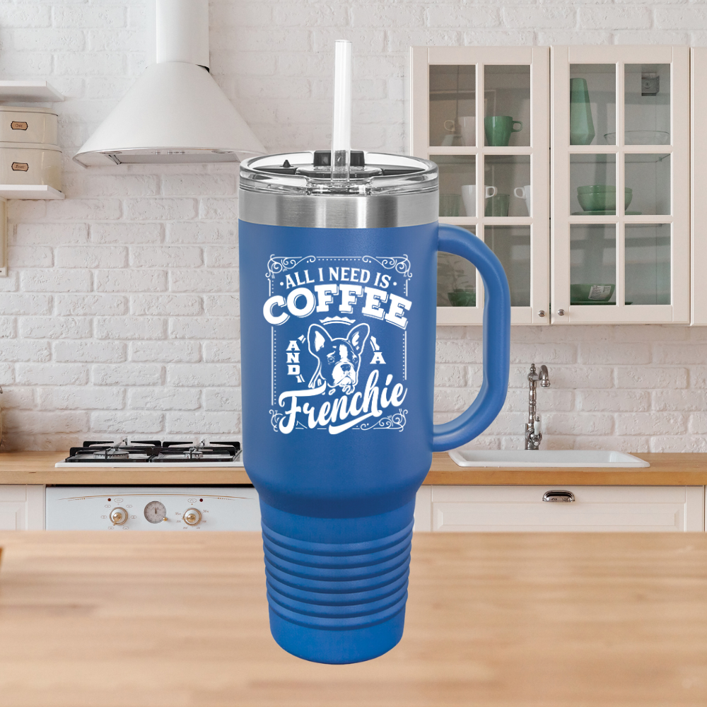 All I Need Is Coffee And A Frenchie - Insulated Travel Mug, 40oz