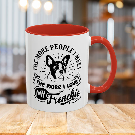 The More People I Meet The More I Love My Frenchie-Accent Coffee Mug, 11oz