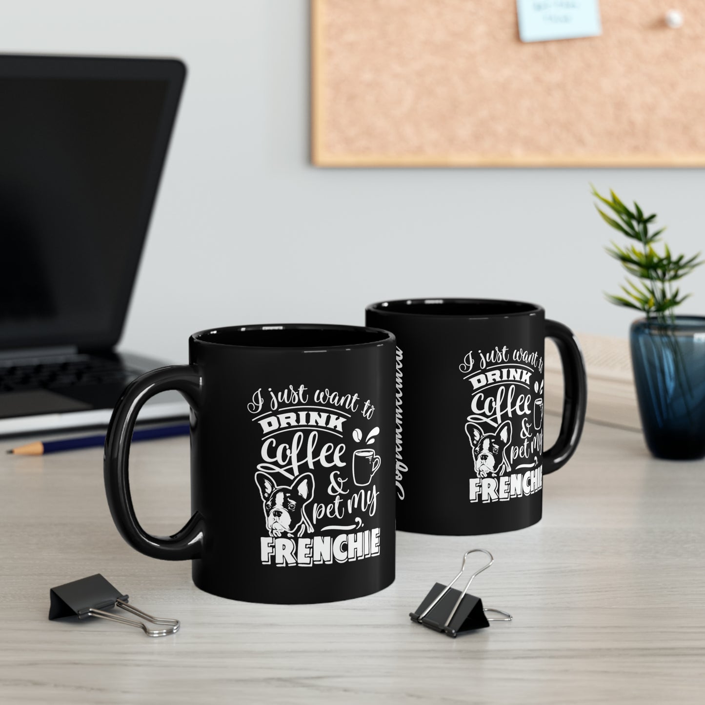 I Just Want To Drink Coffee and Pet My Frenchie-Black Mug (11oz)